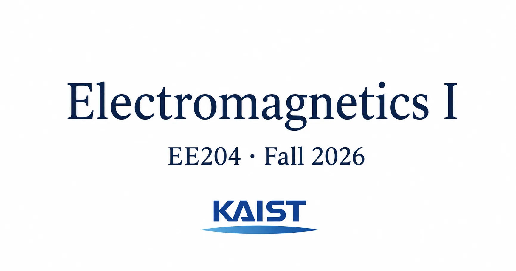 Electromagnetics I · EE204 · Fall 2026, KAIST