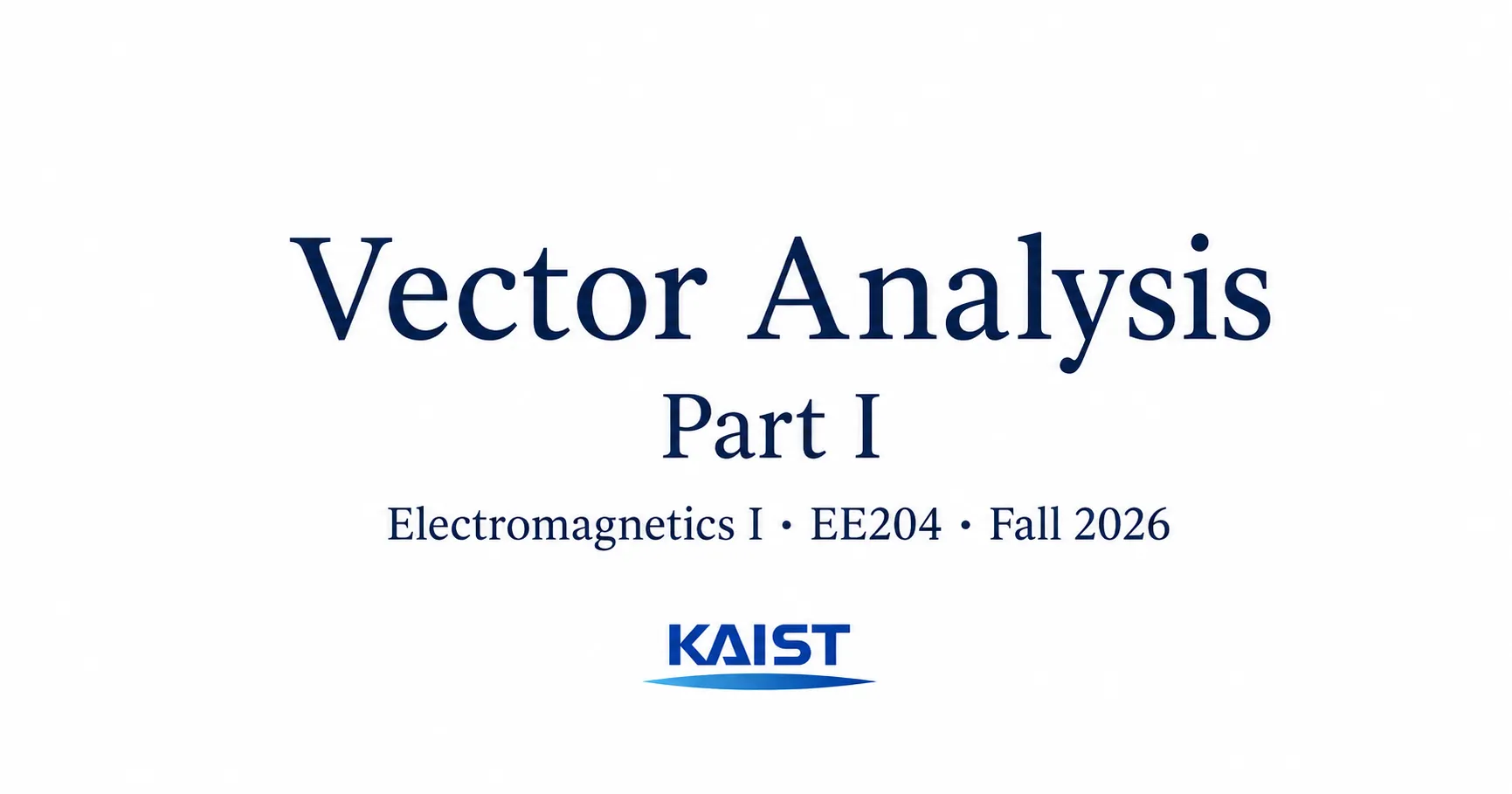 Vector Analysis Part I · Electromagnetics I · EE204 · Fall 2026, KAIST
